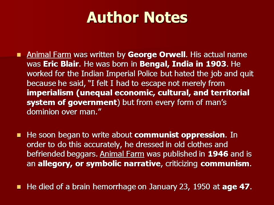 Animal Farm By George Orwell. Author Notes was written by George Orwell.  His actual name was Eric Blair. He was born in Bengal, India in He worked.  - ppt download