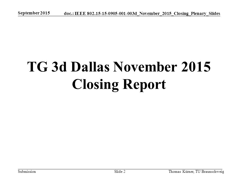 doc.: IEEE d_November_2015_Closing_Plenary_Slides Submission TG 3d Dallas November 2015 Closing Report September 2015 Thomas Kürner, TU BraunschweigSlide 2