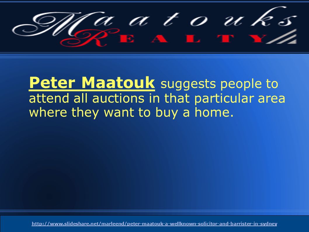 Peter Maatouk suggests people to attend all auctions in that particular area where they want to buy a home.