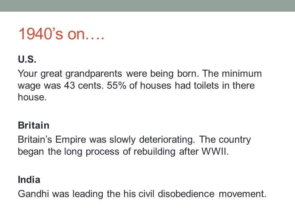 1940’s on…. U.S. Your great grandparents were being born.