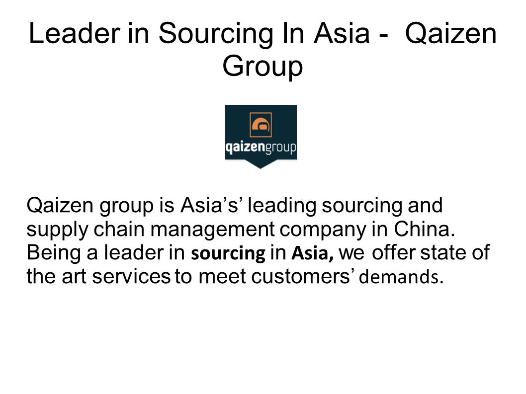Leader in Sourcing In Asia - Qaizen Group Qaizen group is Asia’s’ leading sourcing and supply chain management company in China.