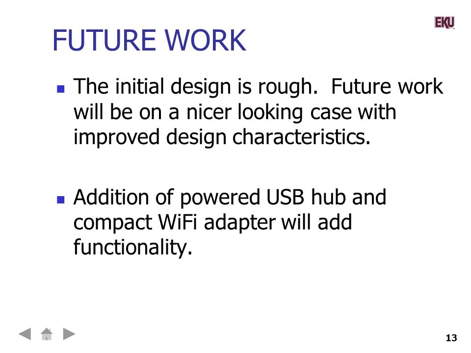 13 FUTURE WORK The initial design is rough.