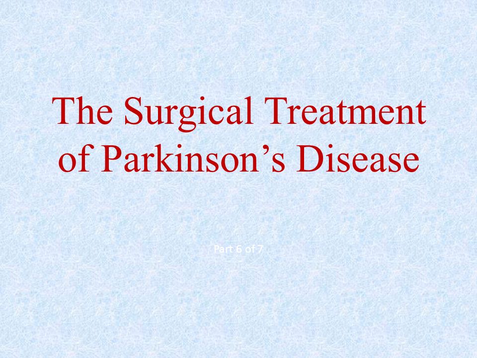 The Surgical Treatment of Parkinson’s Disease Part 6 of 7