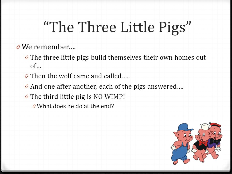 The Three Little Pigs 0 We remember….
