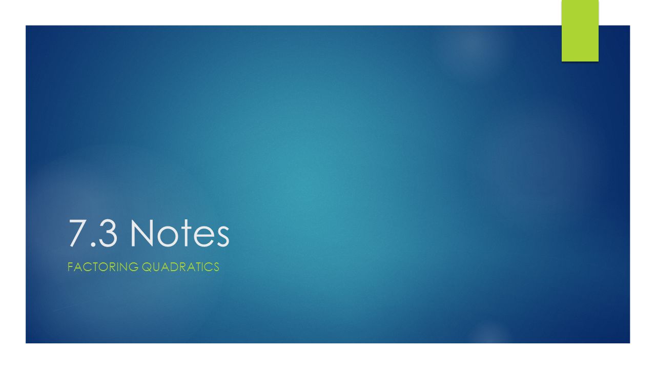 7.3 Notes FACTORING QUADRATICS