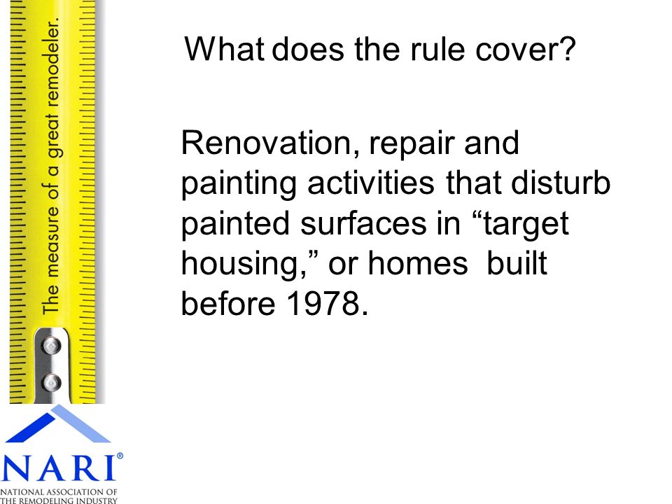 Renovation, repair and painting activities that disturb painted surfaces in target housing, or homes built before 1978.