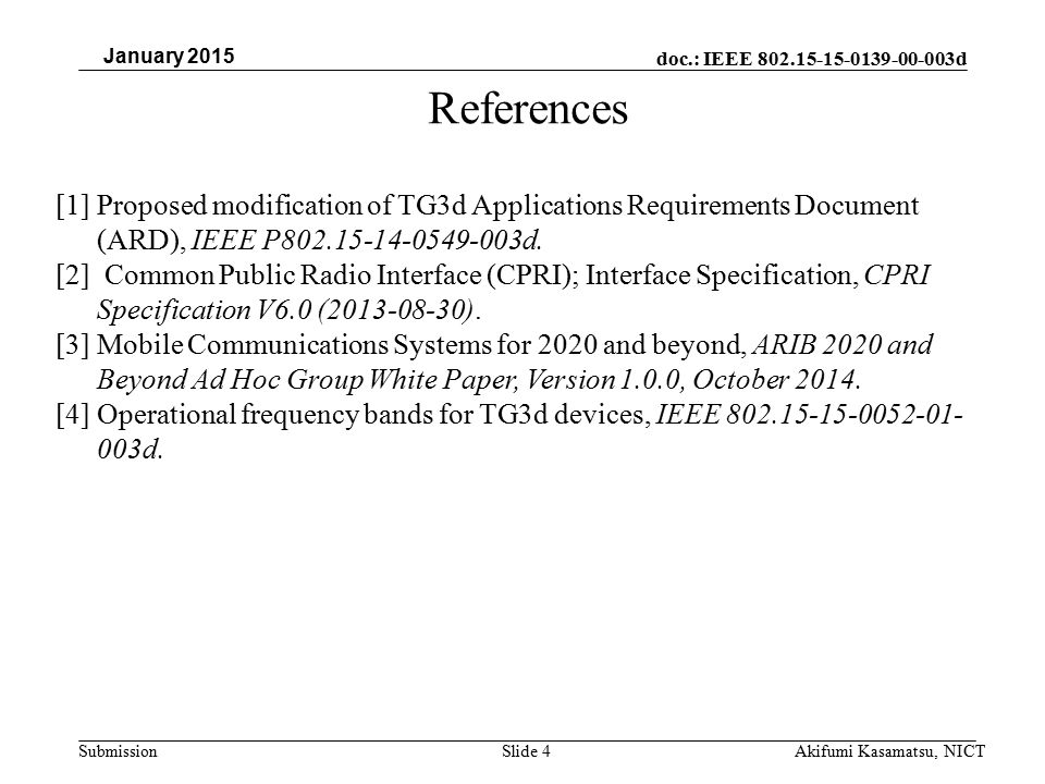 doc.: IEEE d SubmissionSlide 4 References January 2015 Akifumi Kasamatsu, NICT [1] Proposed modification of TG3d Applications Requirements Document (ARD), IEEE P d.
