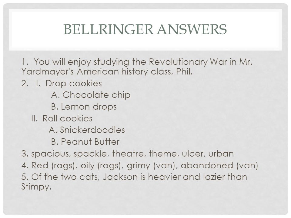 BELLRINGER ANSWERS 1. You will enjoy studying the Revolutionary War in Mr.