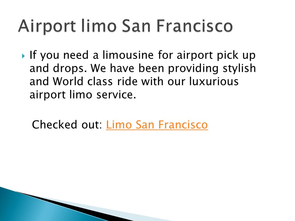  If you need a limousine for airport pick up and drops.