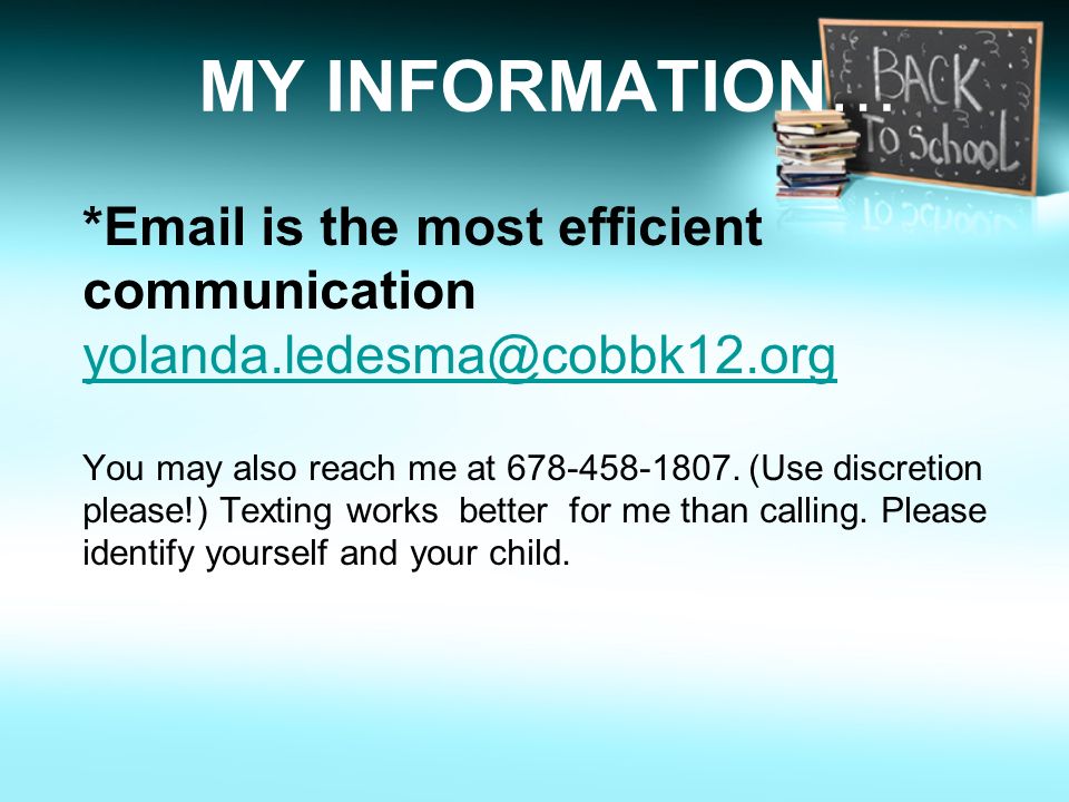 MY INFORMATION… * is the most efficient communication  You may also reach me at