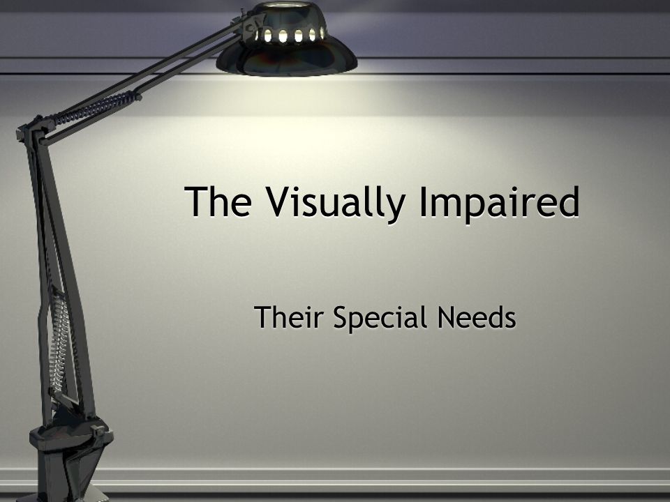 The Visually Impaired Their Special Needs What Does The Visually Impaired Their Special Needs What Does
