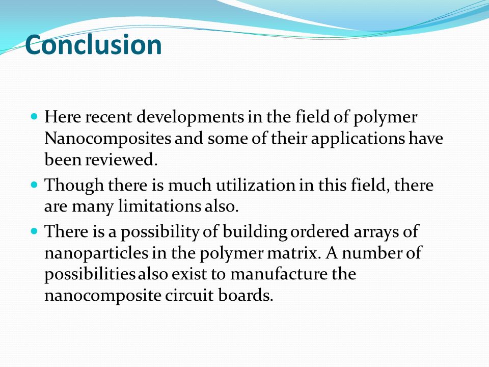 Conclusion Here recent developments in the field of polymer Nanocomposites and some of their applications have been reviewed.