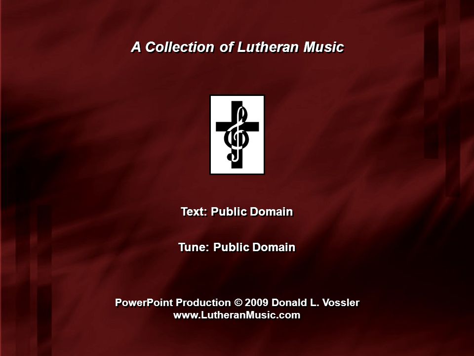 A Collection of Lutheran Music PowerPoint Production © 2009 Donald L.