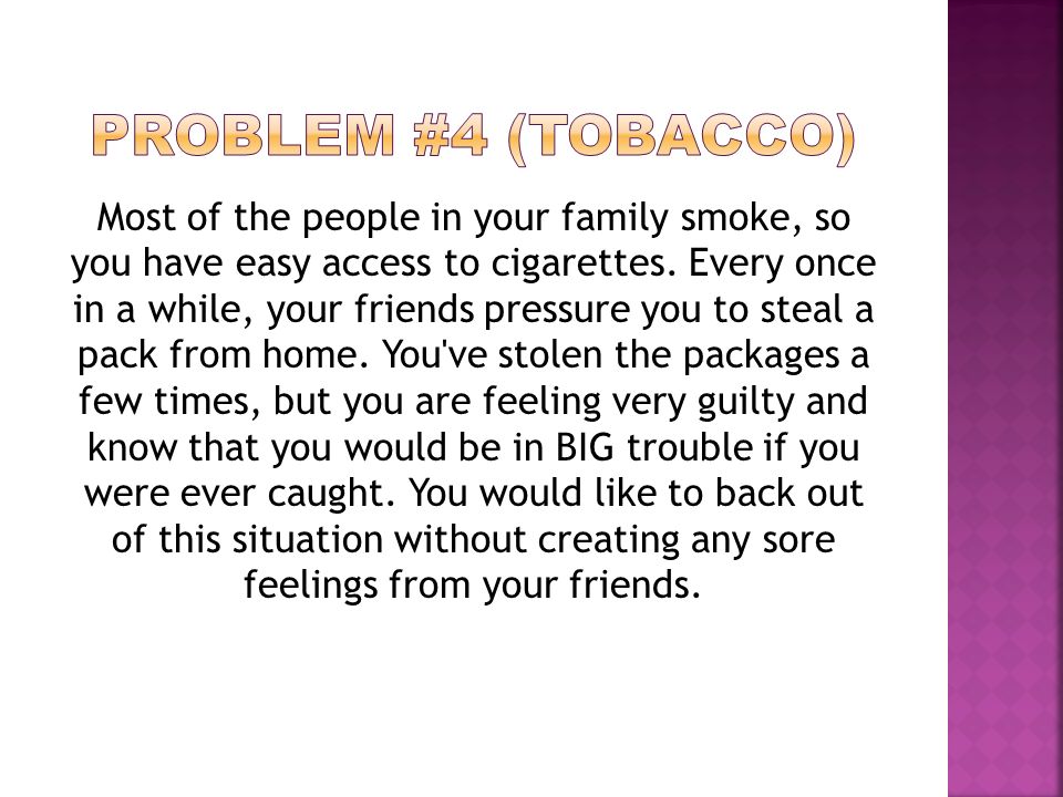 Most of the people in your family smoke, so you have easy access to cigarettes.