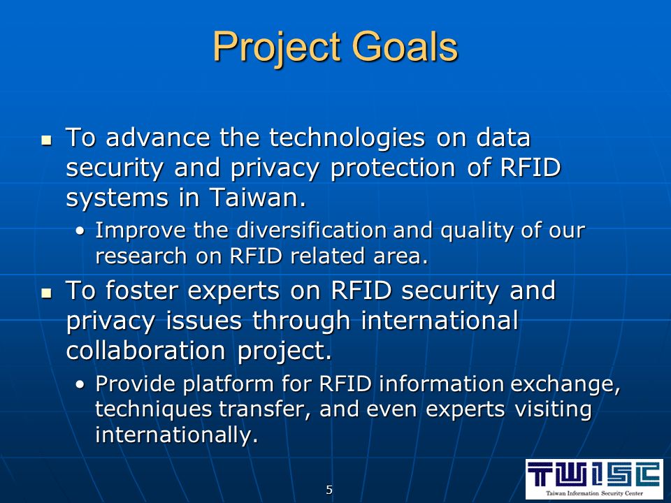 5 Project Goals To advance the technologies on data security and privacy protection of RFID systems in Taiwan.