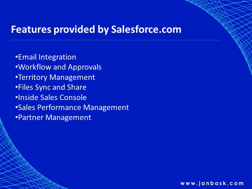 Features provided by Salesforce.com  Integration Workflow and Approvals Territory Management Files Sync and Share Inside Sales Console Sales Performance Management Partner Management