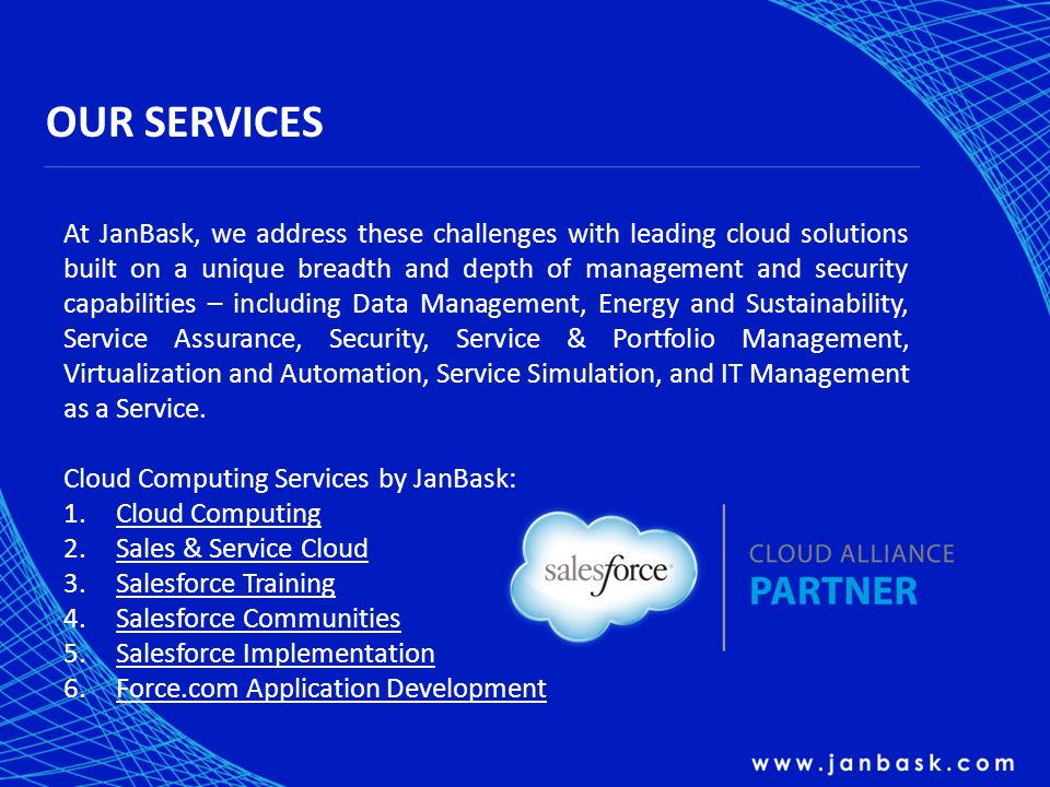 OUR SERVICES At JanBask, we address these challenges with leading cloud solutions built on a unique breadth and depth of management and security capabilities – including Data Management, Energy and Sustainability, Service Assurance, Security, Service & Portfolio Management, Virtualization and Automation, Service Simulation, and IT Management as a Service.