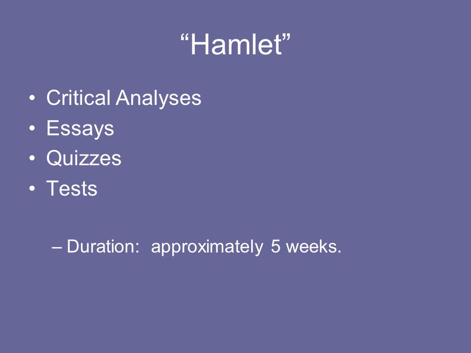 Hamlet Critical Analyses Essays Quizzes Tests –Duration: approximately 5 weeks.