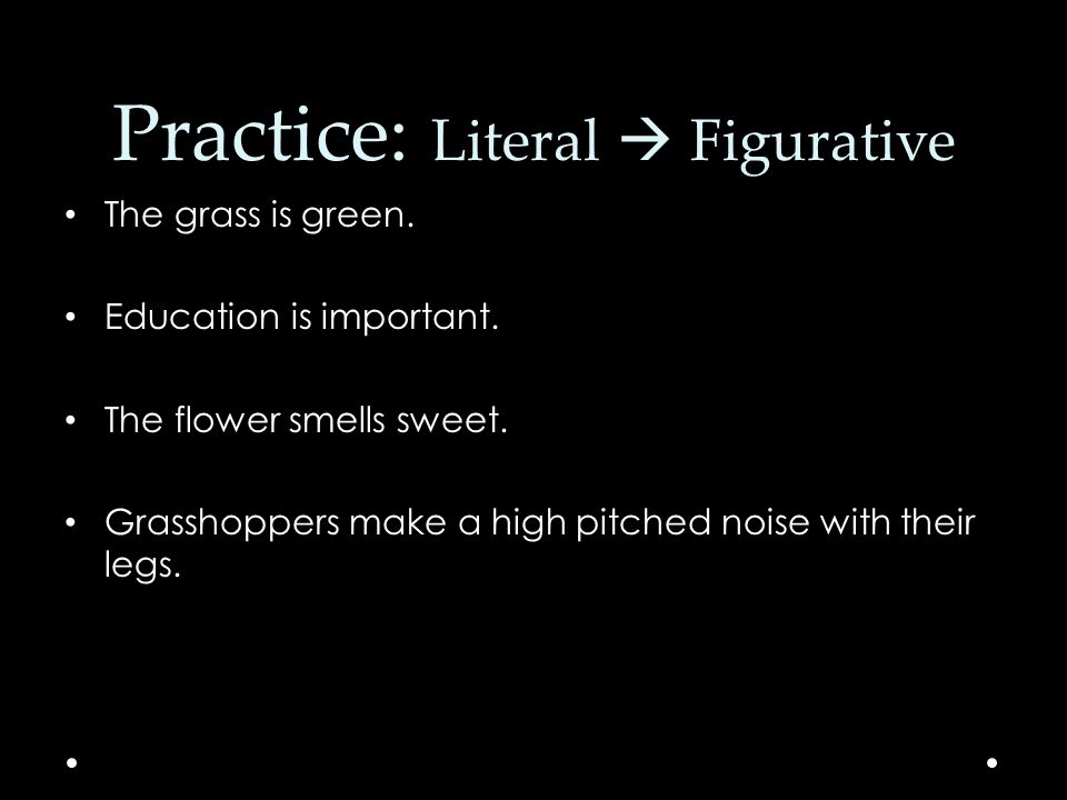 Practice: Literal  Figurative The grass is green.