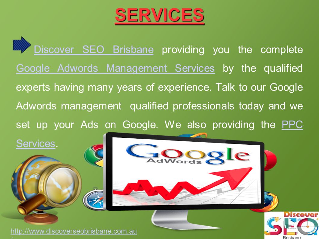 SERVICES Discover SEO Brisbane providing you the complete Google Adwords Management Services by the qualified experts having many years of experience.