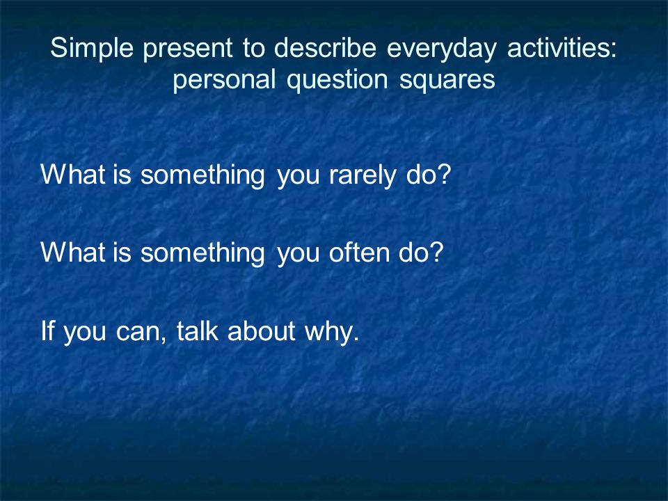Simple present to describe everyday activities: personal question squares What is something you rarely do.