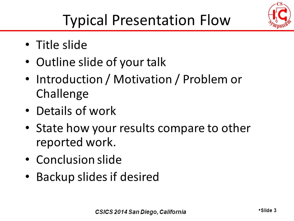 CSICS 2013 Monterey, California CSICS 2014 San Diego, California Title slide Outline slide of your talk Introduction / Motivation / Problem or Challenge Details of work State how your results compare to other reported work.