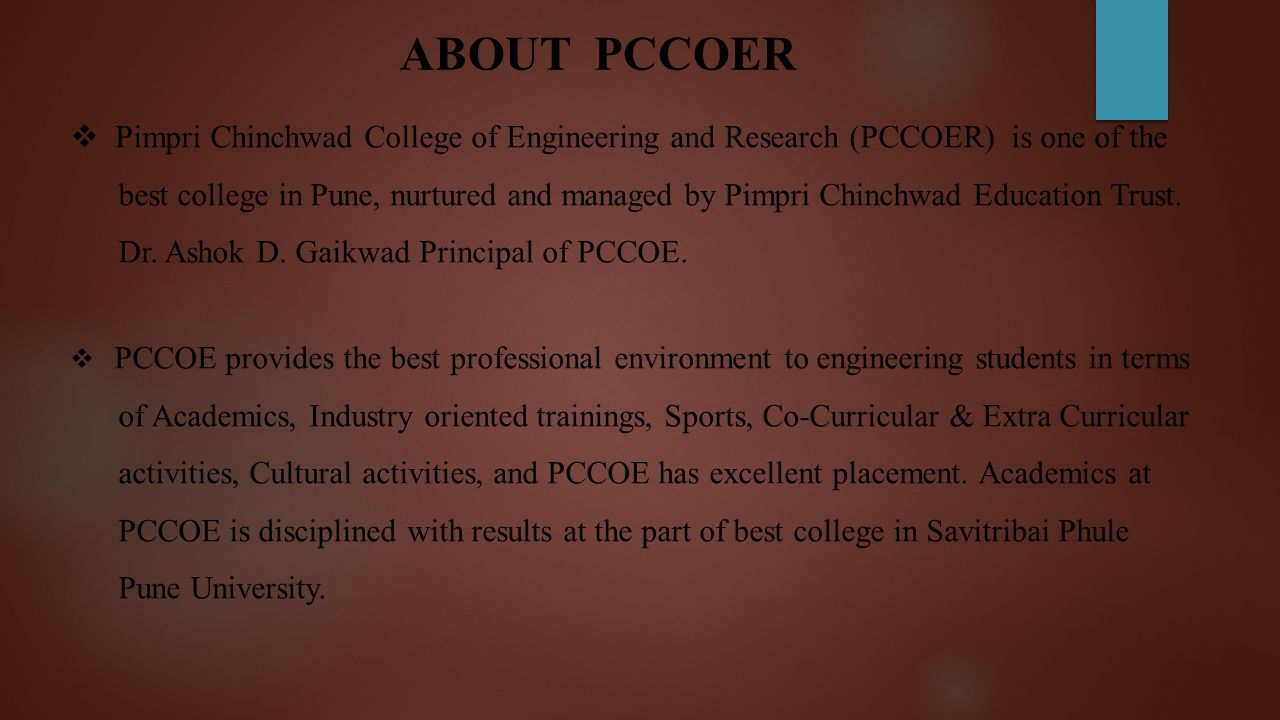 ABOUT PCCOER  Pimpri Chinchwad College of Engineering and Research (PCCOER) is one of the best college in Pune, nurtured and managed by Pimpri Chinchwad Education Trust.
