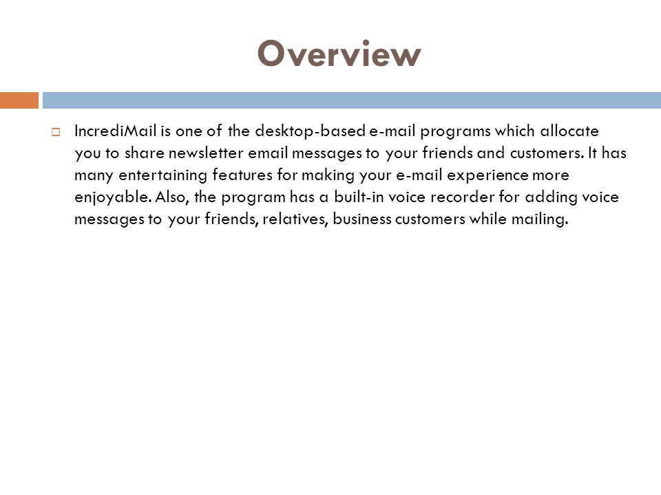 Overview  IncrediMail is one of the desktop-based  programs which allocate you to share newsletter  messages to your friends and customers.