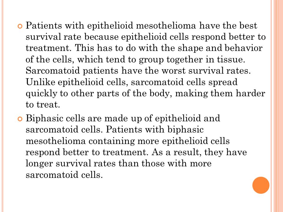Patients with epithelioid mesothelioma have the best survival rate because epithelioid cells respond better to treatment.