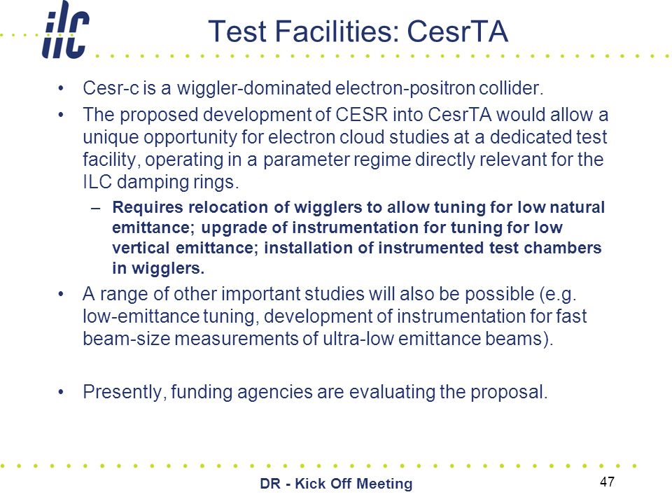 47 DR - Kick Off Meeting Test Facilities: CesrTA Cesr-c is a wiggler-dominated electron-positron collider.