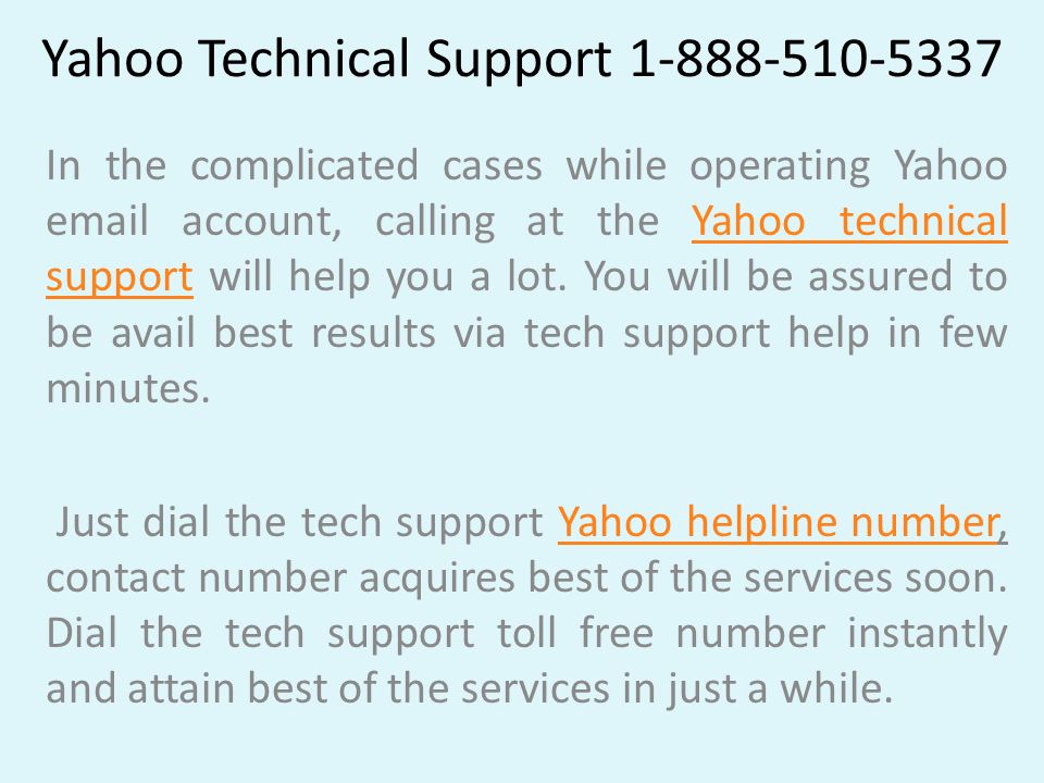 Yahoo Technical Support In the complicated cases while operating Yahoo  account, calling at the Yahoo technical support will help you a lot.