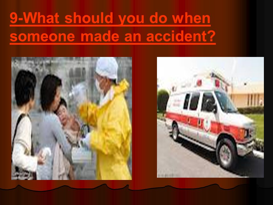9-What should you do when someone made an accident