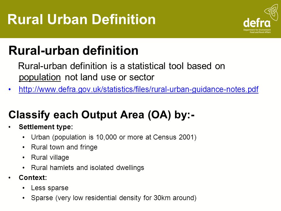 Rural Urban Definition Rural-urban definition Rural-urban definition is a statistical tooI based on population not land use or sector   Classify each Output Area (OA) by:- Settlement type: Urban (population is 10,000 or more at Census 2001) Rural town and fringe Rural village Rural hamlets and isolated dwellings Context: Less sparse Sparse (very low residential density for 30km around)