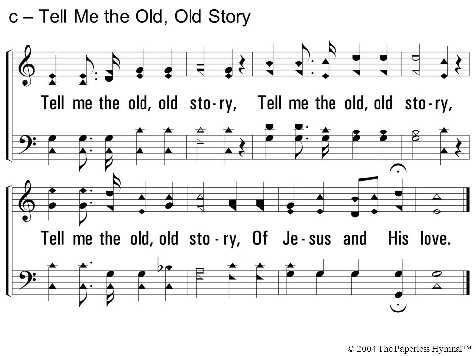 Tell me the old, old story, Of Jesus and His love.