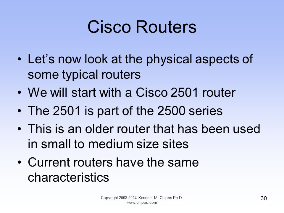 Cisco Routers Let’s now look at the physical aspects of some typical routers We will start with a Cisco 2501 router The 2501 is part of the 2500 series This is an older router that has been used in small to medium size sites Current routers have the same characteristics Copyright Kenneth M.
