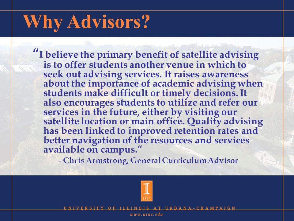 I believe the primary benefit of satellite advising is to offer students another venue in which to seek out advising services.