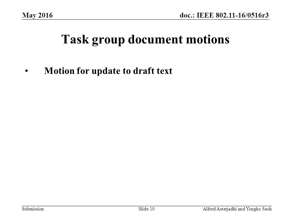 doc.: IEEE /0516r3 Submission Task group document motions Motion for update to draft text Slide 10Alfred Asterjadhi and Yongho Seok May 2016