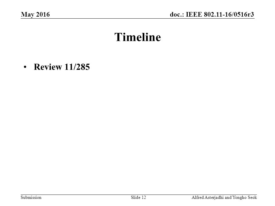 doc.: IEEE /0516r3 Submission Timeline Review 11/285 Slide 12Alfred Asterjadhi and Yongho Seok May 2016