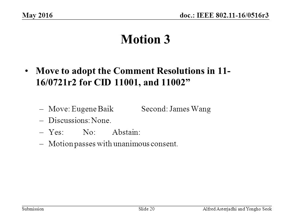 doc.: IEEE /0516r3 Submission Motion 3 Move to adopt the Comment Resolutions in /0721r2 for CID 11001, and –Move: Eugene BaikSecond: James Wang –Discussions: None.