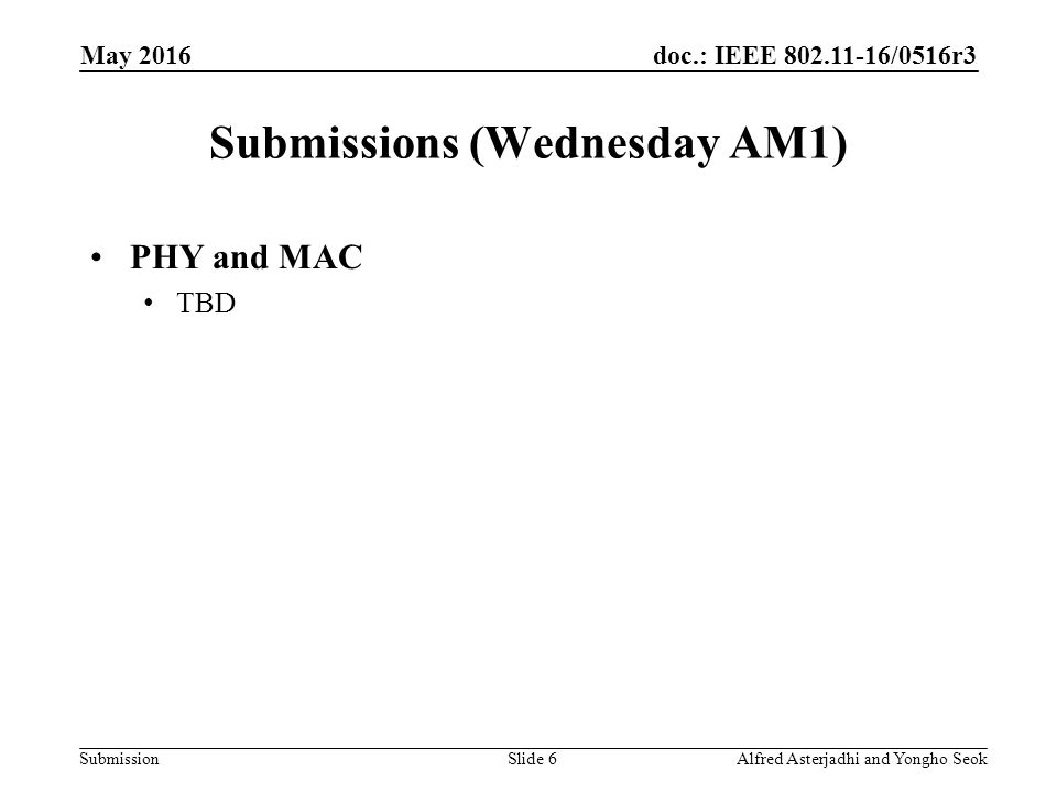doc.: IEEE /0516r3 Submission Submissions (Wednesday AM1) PHY and MAC TBD Slide 6Alfred Asterjadhi and Yongho Seok May 2016