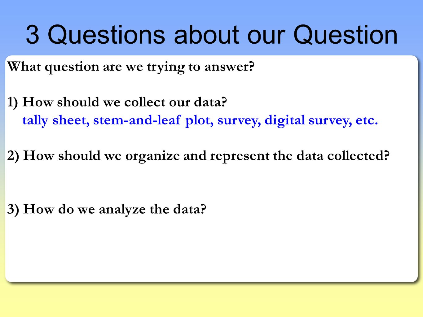 What question are we trying to answer. 1) How should we collect our data.