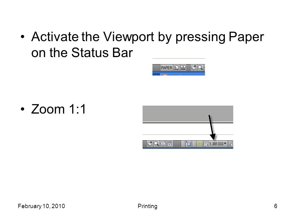 Activate the Viewport by pressing Paper on the Status Bar Zoom 1:1 PrintingFebruary 10, 20106