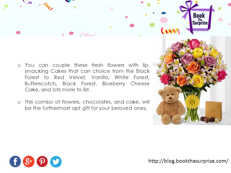 o You can couple these fresh flowers with lip- smacking Cakes that can choice from the Black Forest to Red Velvet, Vanilla, White Forest, Butterscotch, Black Forest, Blueberry Cheese Cake, and lots more to list.