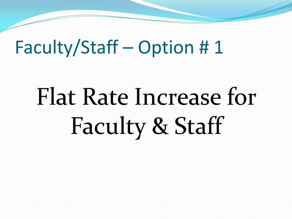 Faculty/Staff – Option # 1 Flat Rate Increase for Faculty & Staff