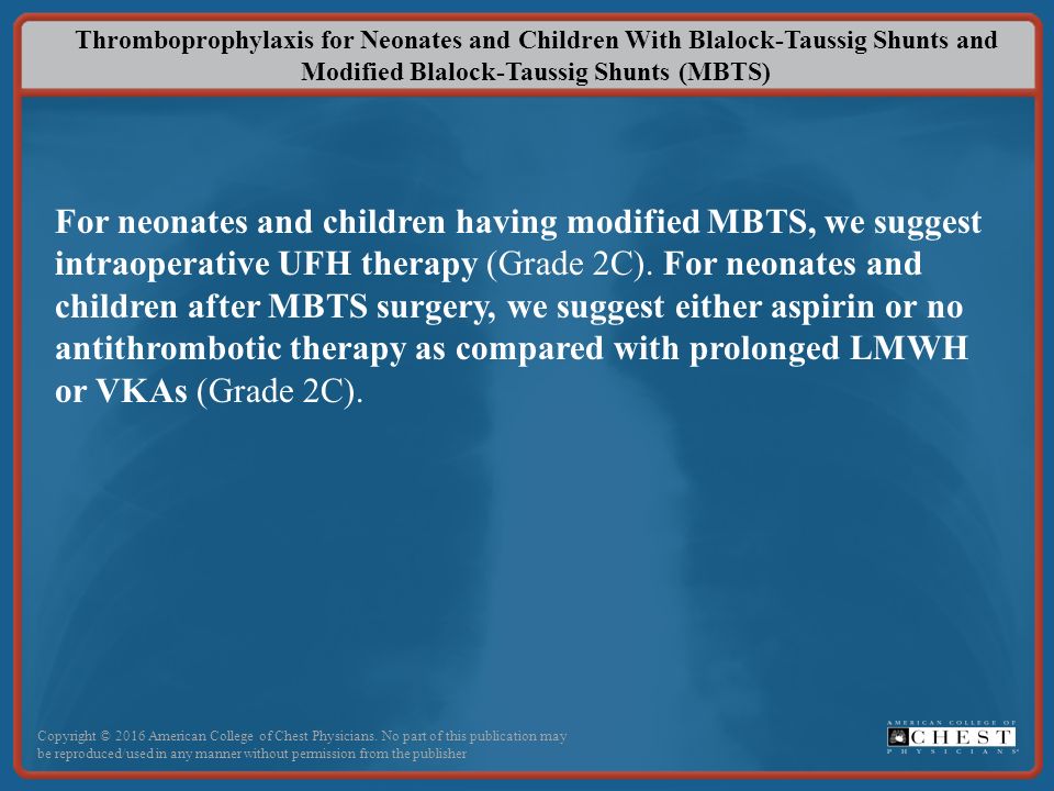 Thromboprophylaxis for Neonates and Children With Blalock-Taussig Shunts and Modified Blalock-Taussig Shunts (MBTS) For neonates and children having modified MBTS, we suggest intraoperative UFH therapy (Grade 2C).