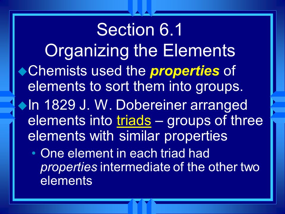 Chapter 6 “The Periodic Table”. Section 6.1 Organizing the Elements u A ...