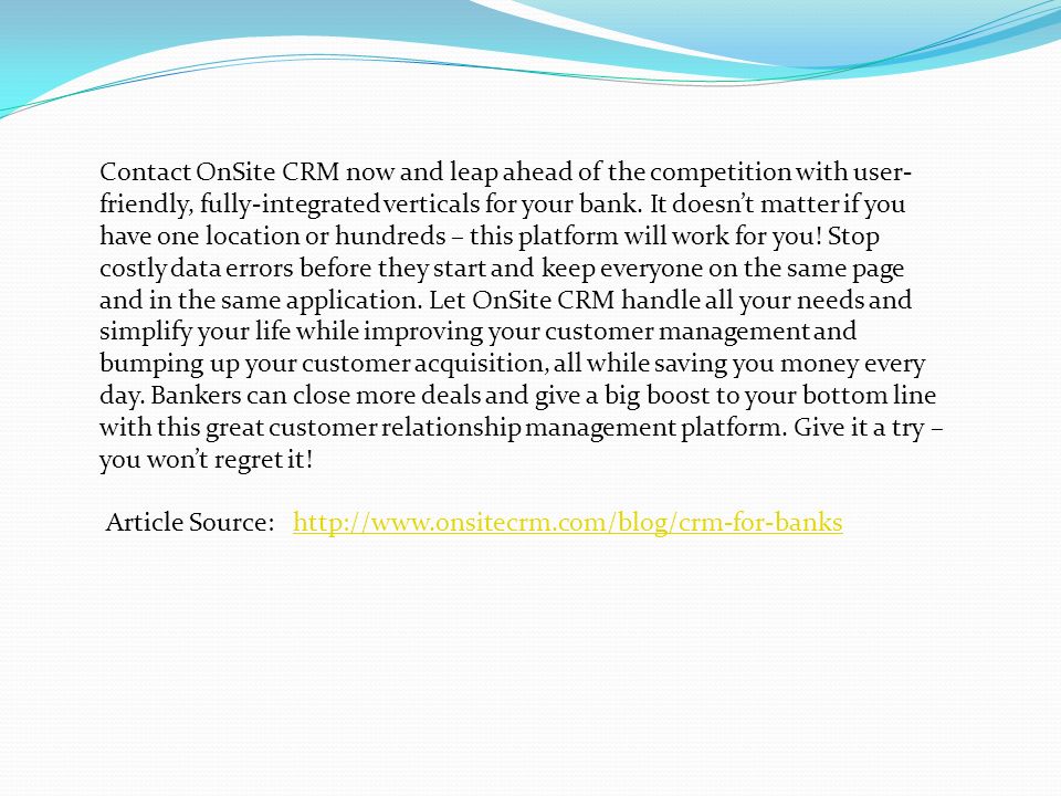 Contact OnSite CRM now and leap ahead of the competition with user- friendly, fully-integrated verticals for your bank.