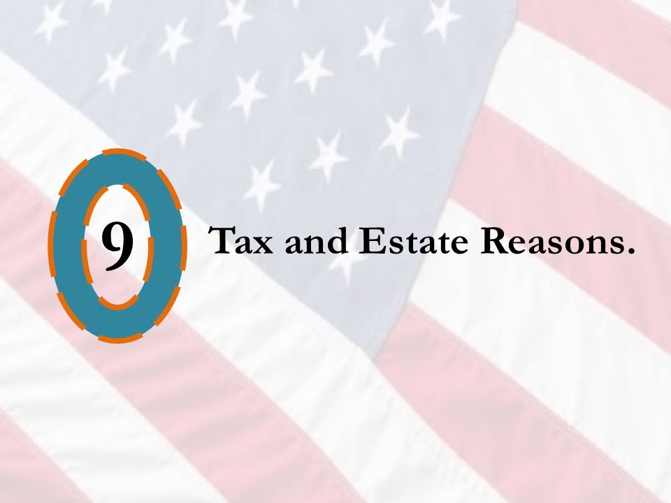 9 Tax and Estate Reasons.