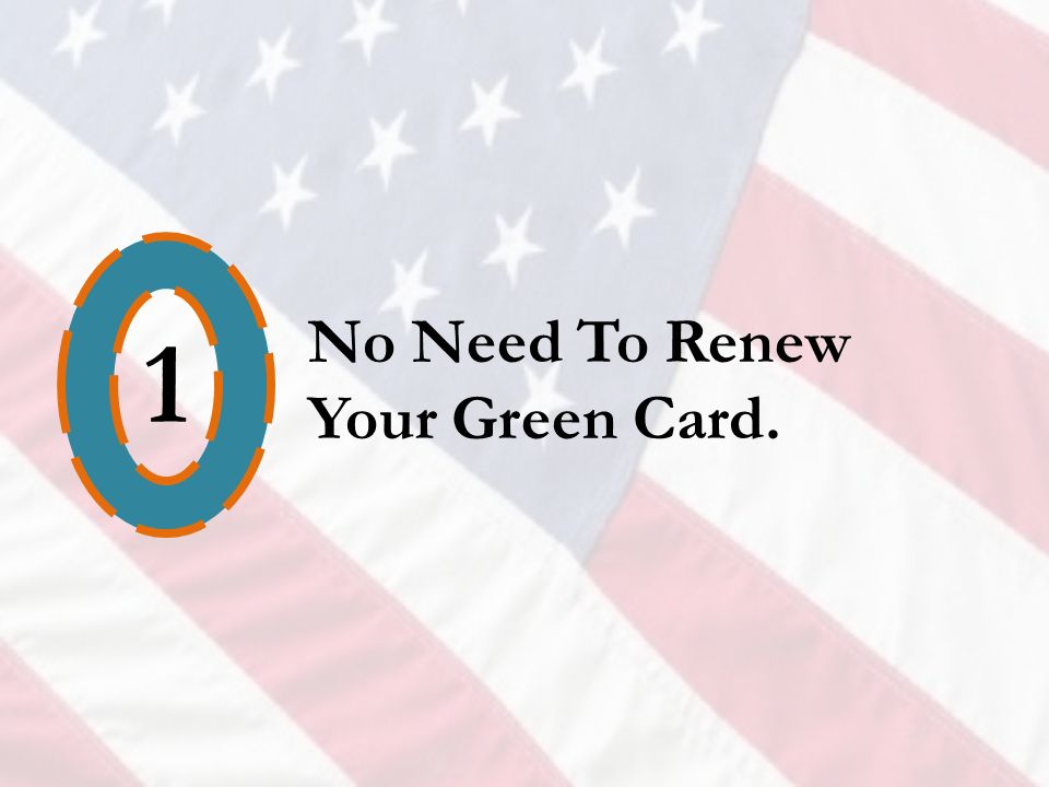 1 No Need To Renew Your Green Card.