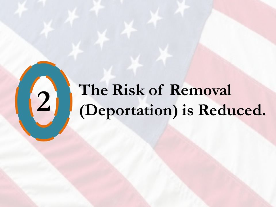 2 The Risk of Removal (Deportation) is Reduced.